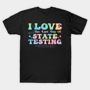 I Love The Last Day Of State Testing Test Day Teachers T-Shirt